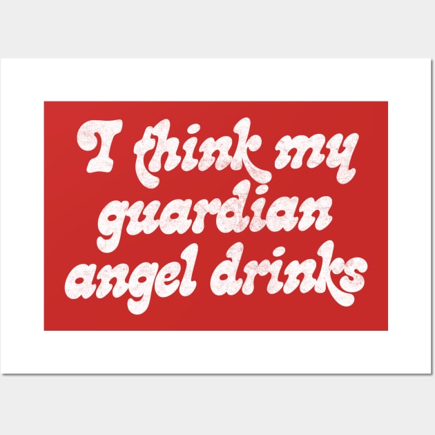 I Think My Guardian Angel Drinks  - Humorous Slogan Gift Wall Art by DankFutura